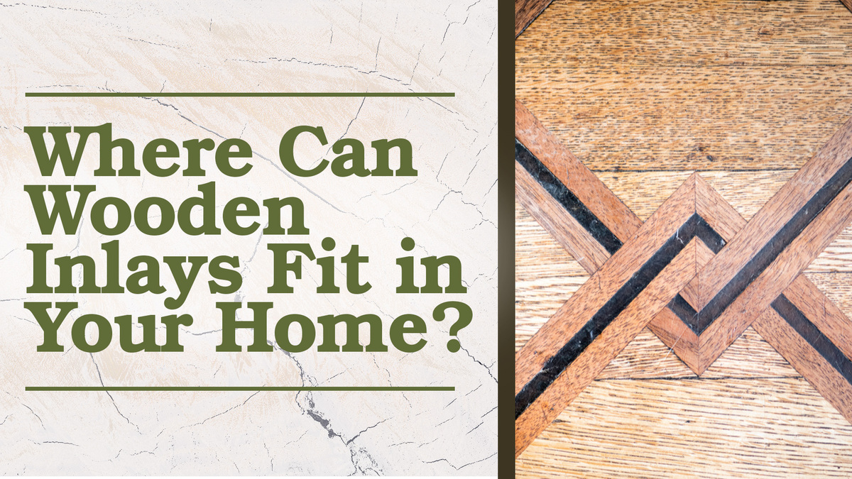 "Where Can Wooden Inlays Fit in Your Home?" with wooden inlay